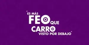 Frase 'Es más feo que carro visto por debajo' en fondo morado, usada para describir algo muy feo.